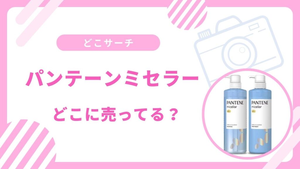 パンテーンミセラーどこに売ってる？マツモトキヨシやドンキで買える？